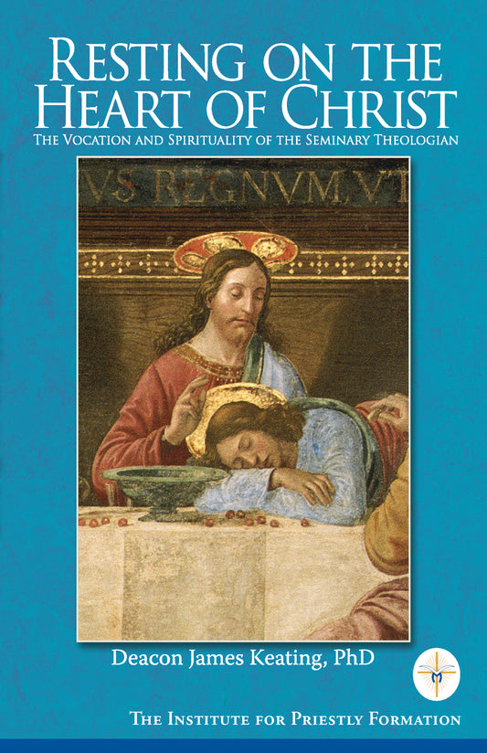 Resting on the Heart of Christ: The Vocation and Spirituality of the Seminary Theologian by James Keating