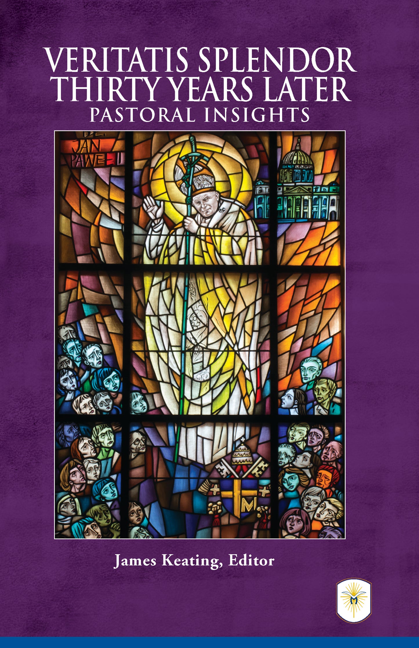 Veritatis Splendor Thirty Years Later: Pastoral Insights Edited by James Keating